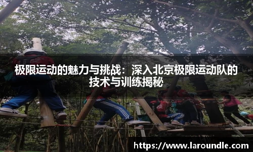 极限运动的魅力与挑战：深入北京极限运动队的技术与训练揭秘